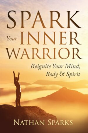 Spark Your Inner Warrior: Reignite Your Mind, Body & Spirit