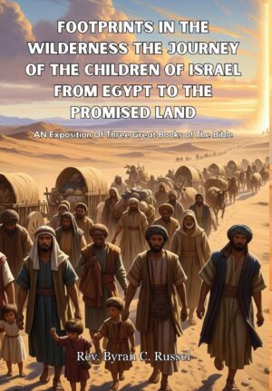 Footprints In The Wilderness The Journey Of The Children of Israel From Egypt To The Promised Land: An Exposition Of Three Great Books of The Bible