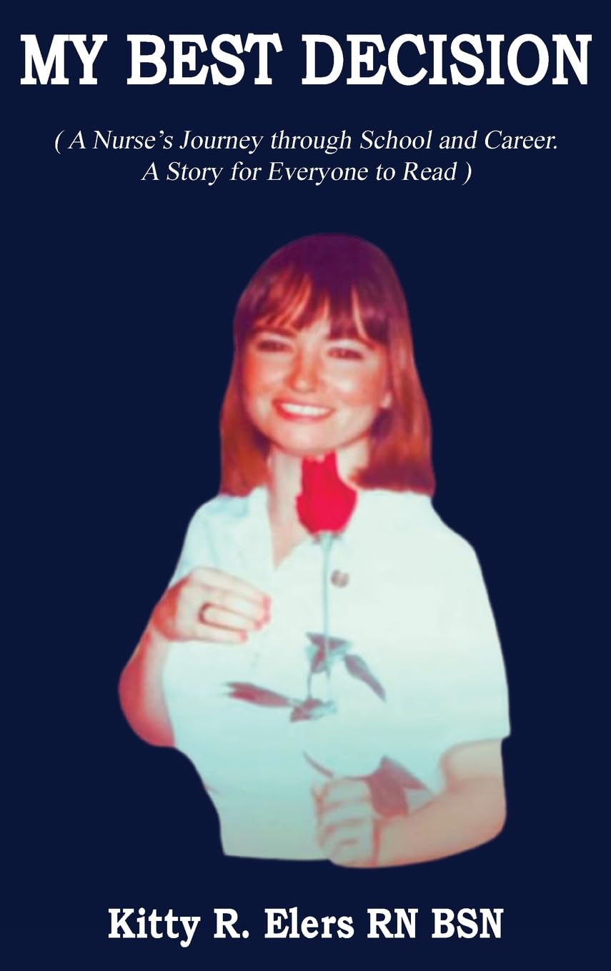 My Best Decision: A Nurse's Journey through School and Career. A Story for Everyone to Read
